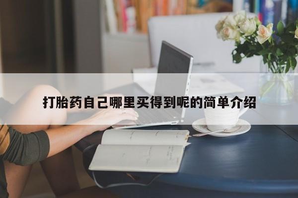 网上购买打胎药联系方式打胎药自己哪里买得到呢的简单介绍