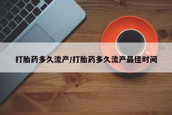 网上购买打胎药联系方式打胎药多久流产/打胎药多久流产最佳时间