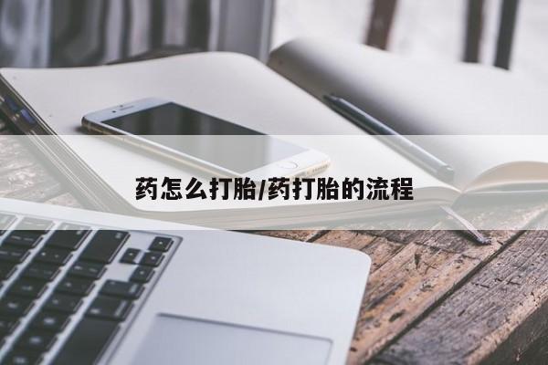 网上购买打胎药联系方式药怎么打胎/药打胎的流程