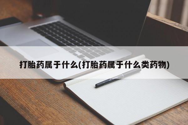 网上购买打胎药联系方式打胎药属于什么(打胎药属于什么类药物)
