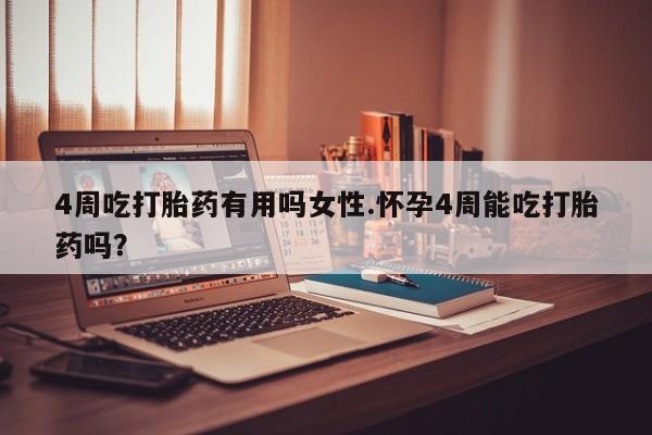 网上购买打胎药联系方式4周吃打胎药有用吗女性.怀孕4周能吃打胎药吗？