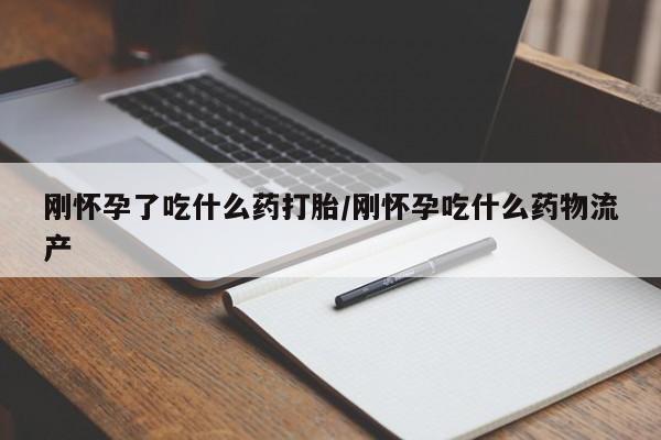 网上购买打胎药联系方式刚怀孕了吃什么药打胎/刚怀孕吃什么药物流产