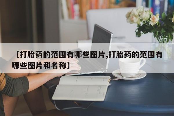 网上购买打胎药联系方式【打胎药的范围有哪些图片,打胎药的范围有哪些图片和名称】