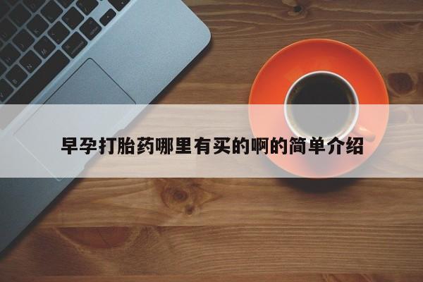 网上购买打胎药联系方式早孕打胎药哪里有买的啊的简单介绍