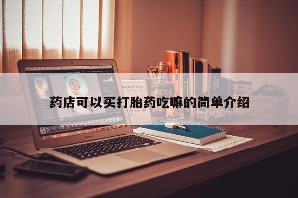 网上购买打胎药联系方式药店可以买打胎药吃嘛的简单介绍