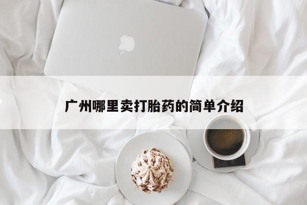 网上购买打胎药联系方式广州哪里卖打胎药的简单介绍