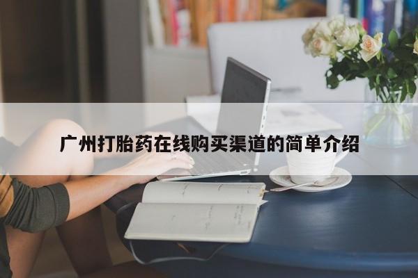 网上购买打胎药联系方式广州打胎药在线购买渠道的简单介绍