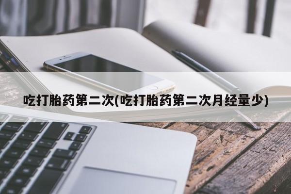 网上购买打胎药联系方式吃打胎药第二次(吃打胎药第二次月经量少)