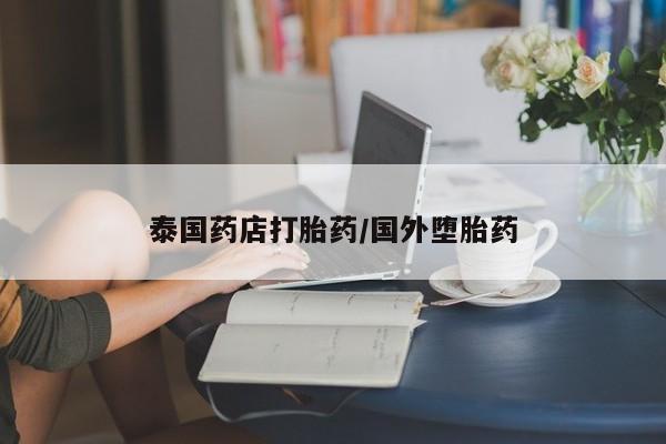 网上购买打胎药联系方式泰国药店打胎药/国外堕胎药