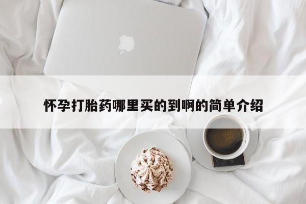 网上购买打胎药联系方式怀孕打胎药哪里买的到啊的简单介绍